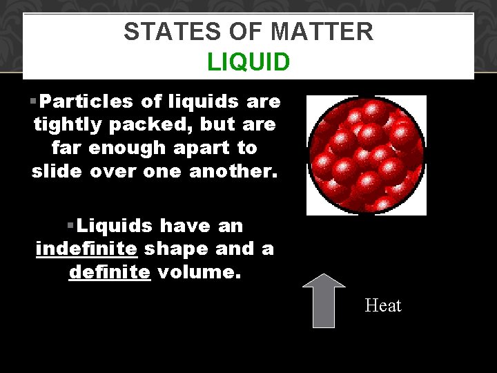 STATES OF MATTER LIQUID §Particles of liquids are tightly packed, but are far enough