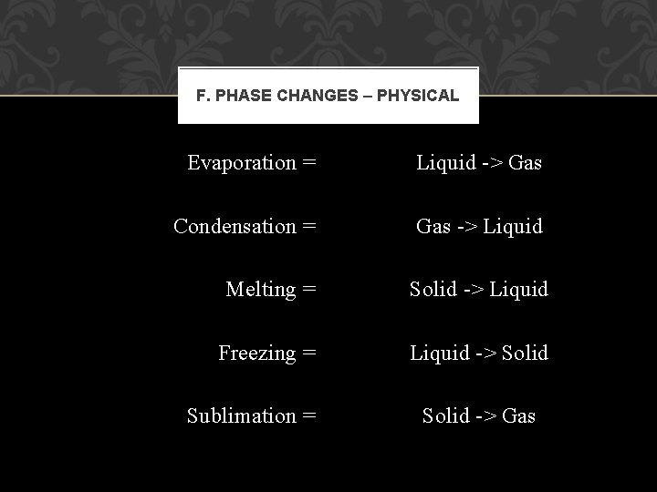 F. PHASE CHANGES – PHYSICAL Evaporation = Liquid -> Gas Condensation = Gas ->
