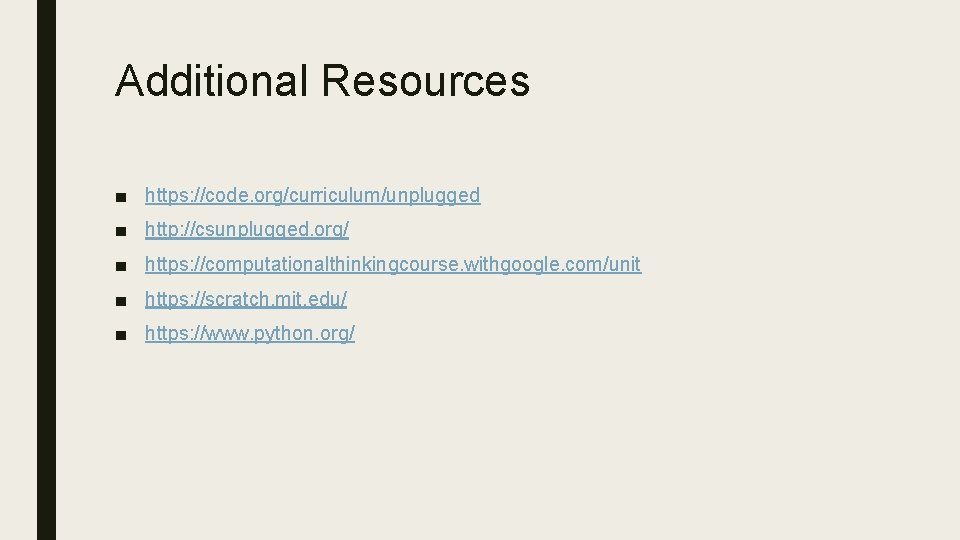 Additional Resources ■ https: //code. org/curriculum/unplugged ■ http: //csunplugged. org/ ■ https: //computationalthinkingcourse. withgoogle.