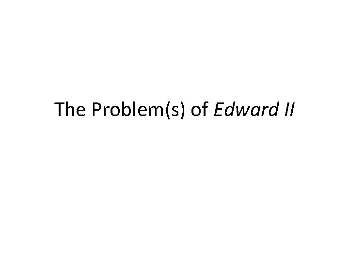The Problem(s) of Edward II 