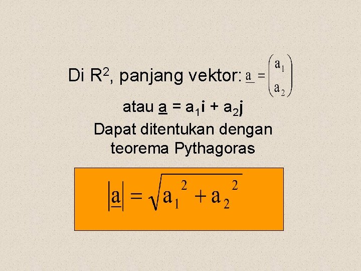 Di R 2, panjang vektor: atau a = a 1 i + a 2