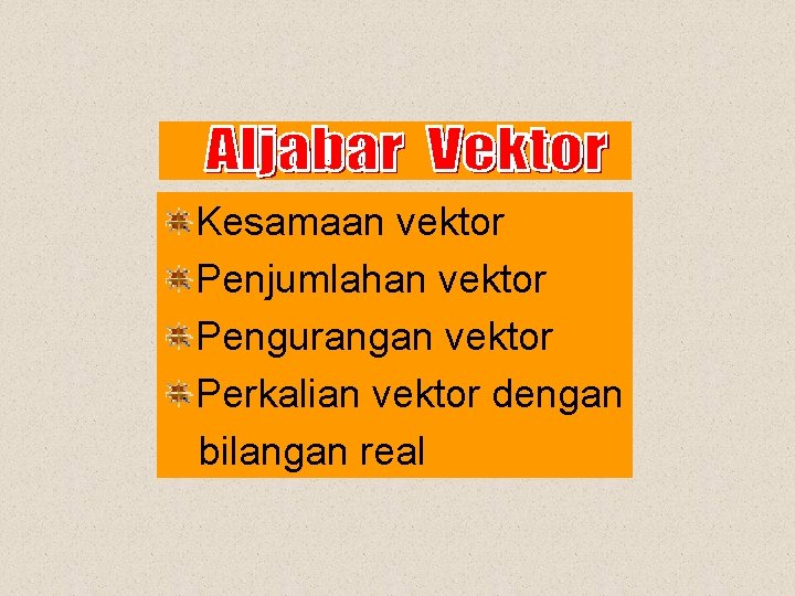 Kesamaan vektor Penjumlahan vektor Pengurangan vektor Perkalian vektor dengan bilangan real 