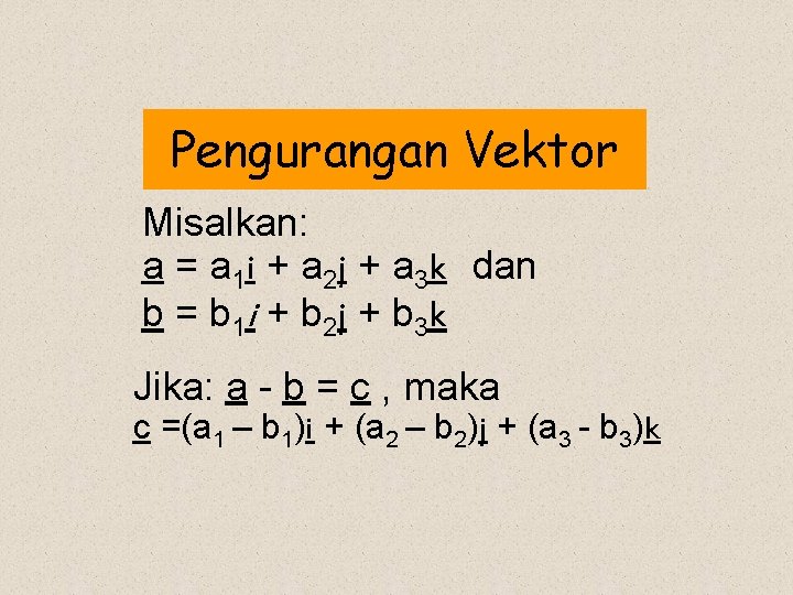 Pengurangan Vektor Misalkan: a = a 1 i + a 2 j + a