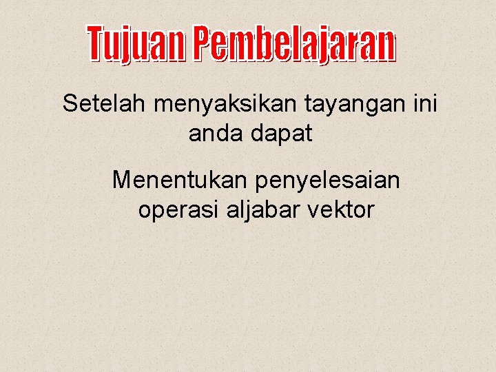 Setelah menyaksikan tayangan ini anda dapat Menentukan penyelesaian operasi aljabar vektor 