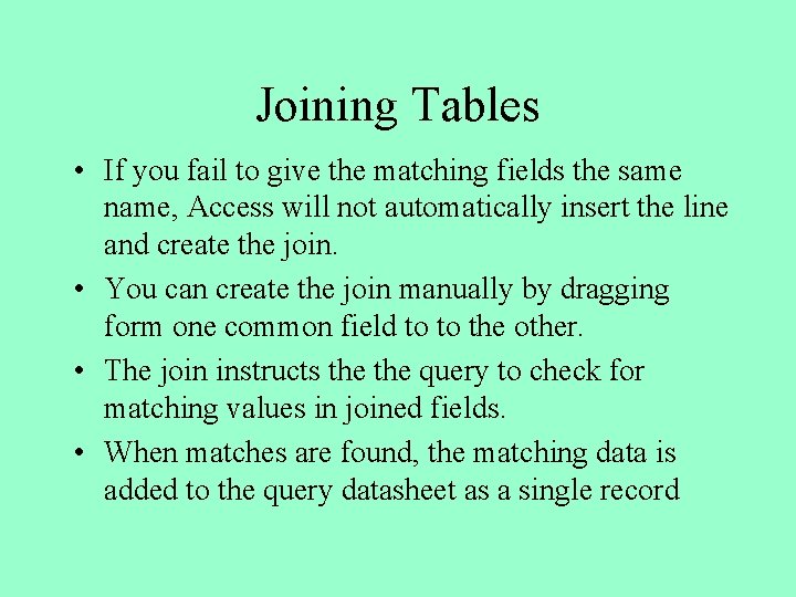 Joining Tables • If you fail to give the matching fields the same name,