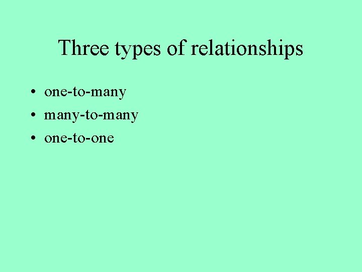 Three types of relationships • one-to-many • many-to-many • one-to-one 