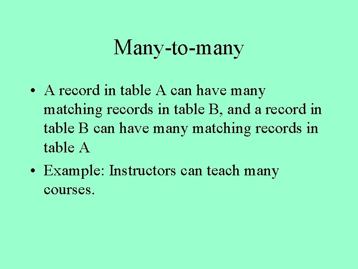 Many-to-many • A record in table A can have many matching records in table