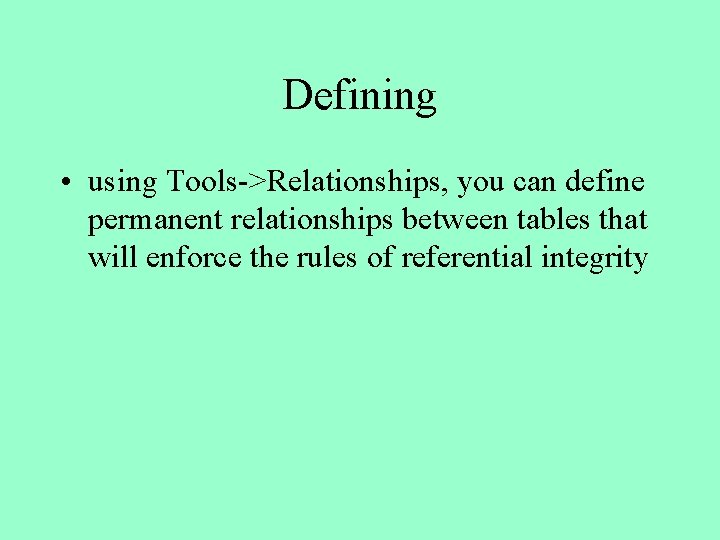 Defining • using Tools->Relationships, you can define permanent relationships between tables that will enforce