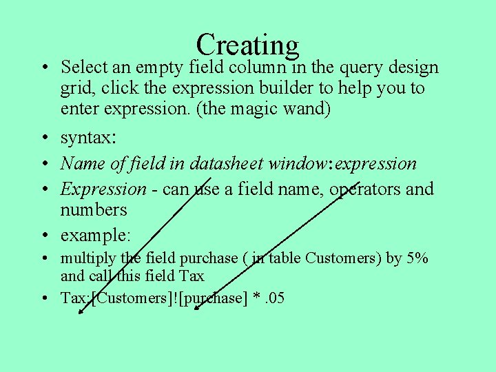 Creating • Select an empty field column in the query design grid, click the