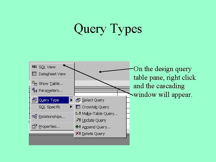 Query Types On the design query table pane, right click and the cascading window