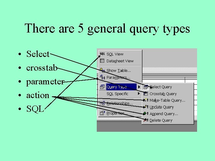 There are 5 general query types • • • Select crosstab parameter action SQL