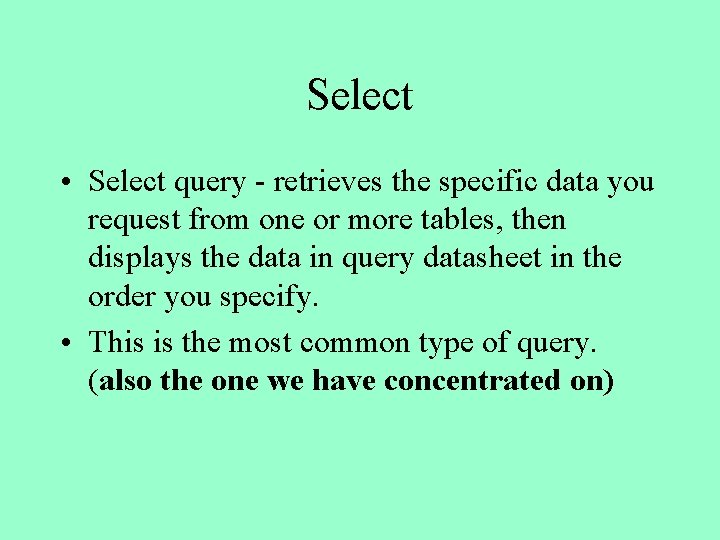 Select • Select query - retrieves the specific data you request from one or