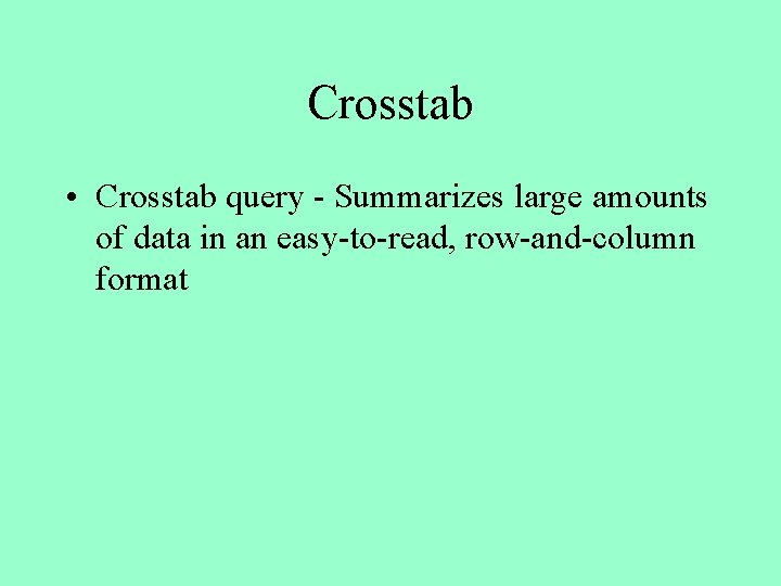 Crosstab • Crosstab query - Summarizes large amounts of data in an easy-to-read, row-and-column