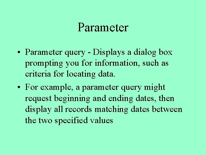 Parameter • Parameter query - Displays a dialog box prompting you for information, such