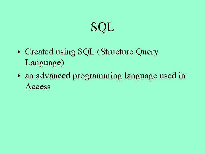 SQL • Created using SQL (Structure Query Language) • an advanced programming language used