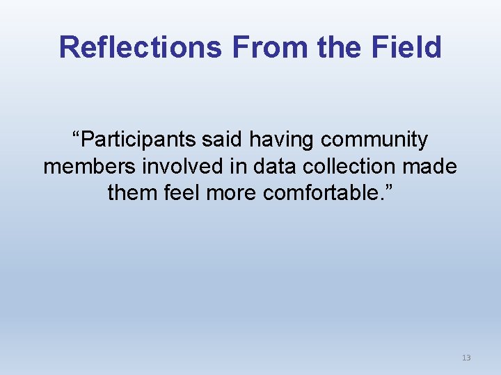 Reflections From the Field “Participants said having community members involved in data collection made