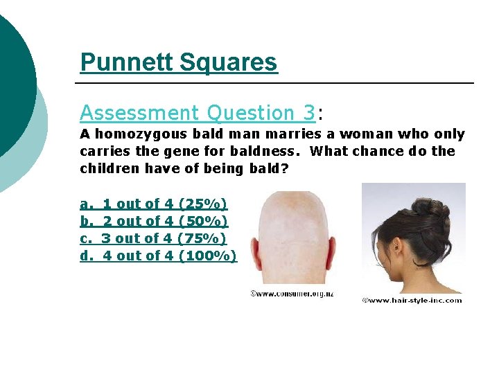 Punnett Squares Assessment Question 3: A homozygous bald man marries a woman who only