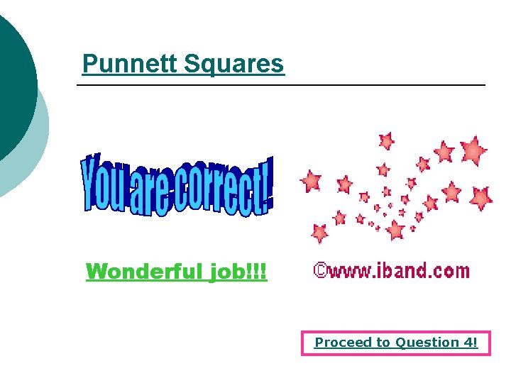 Punnett Squares Wonderful job!!! Proceed to Question 4! 