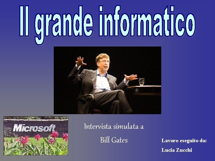 Intervista simulata a Bill Gates Lavoro eseguito da: Lucia Zucchi 