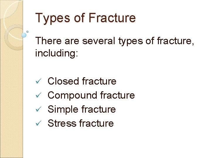 Types of Fracture There are several types of fracture, including: Closed fracture ü Compound