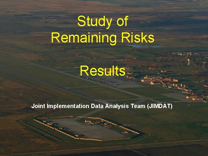 Study of Remaining Risks Results Joint Implementation Data Analysis Team (JIMDAT) 