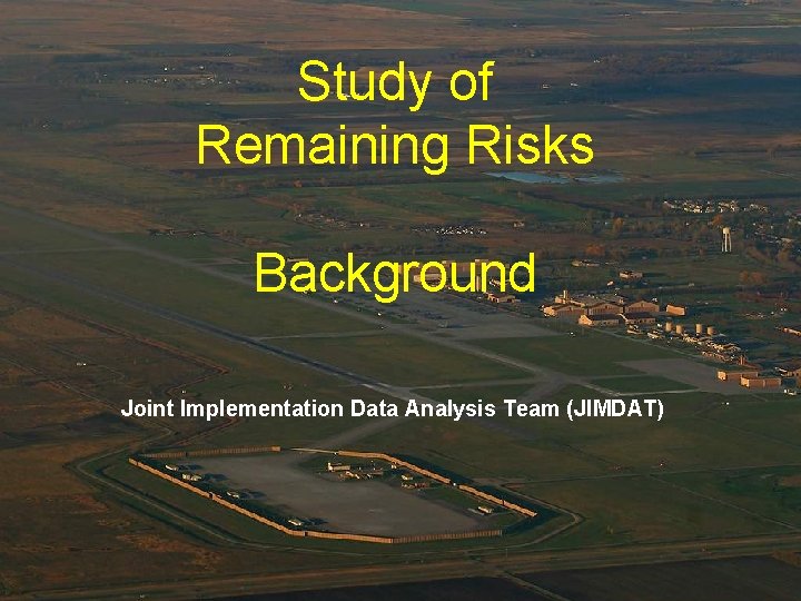 Study of Remaining Risks Background Joint Implementation Data Analysis Team (JIMDAT) 