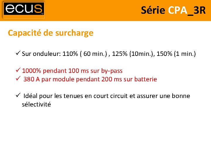 Série CPA_3 R Capacité de surcharge Sur onduleur: 110% ( 60 min. ) ,