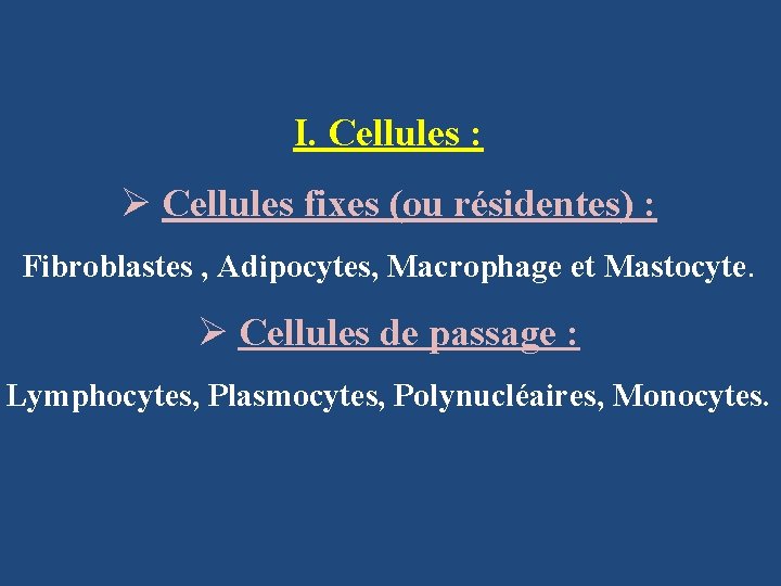 I. Cellules : Ø Cellules fixes (ou résidentes) : Fibroblastes , Adipocytes, Macrophage et