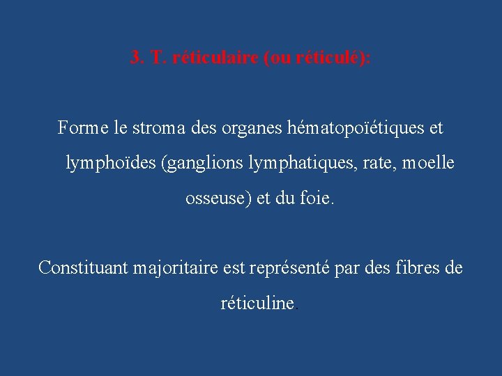 3. T. réticulaire (ou réticulé): Forme le stroma des organes hématopoïétiques et lymphoïdes (ganglions