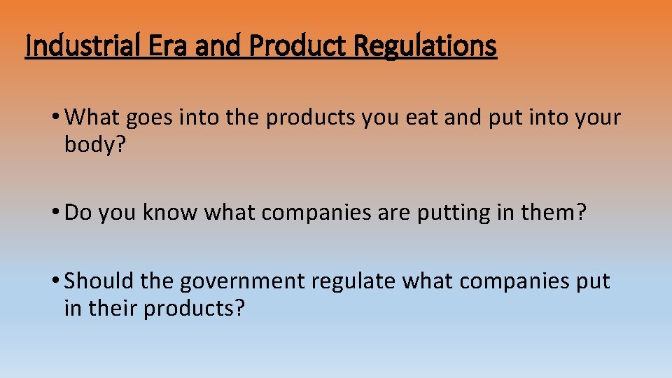 Industrial Era and Product Regulations • What goes into the products you eat and