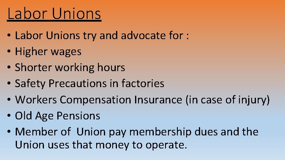 Labor Unions • • Labor Unions try and advocate for : Higher wages Shorter