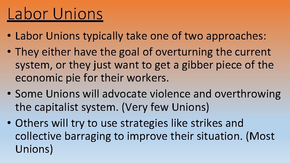 Labor Unions • Labor Unions typically take one of two approaches: • They either