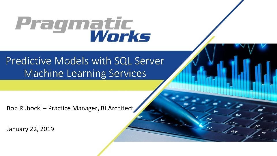 Predictive Models with SQL Server Machine Learning Services Bob Rubocki – Practice Manager, BI