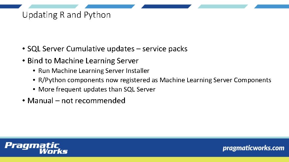 Updating R and Python • SQL Server Cumulative updates – service packs • Bind