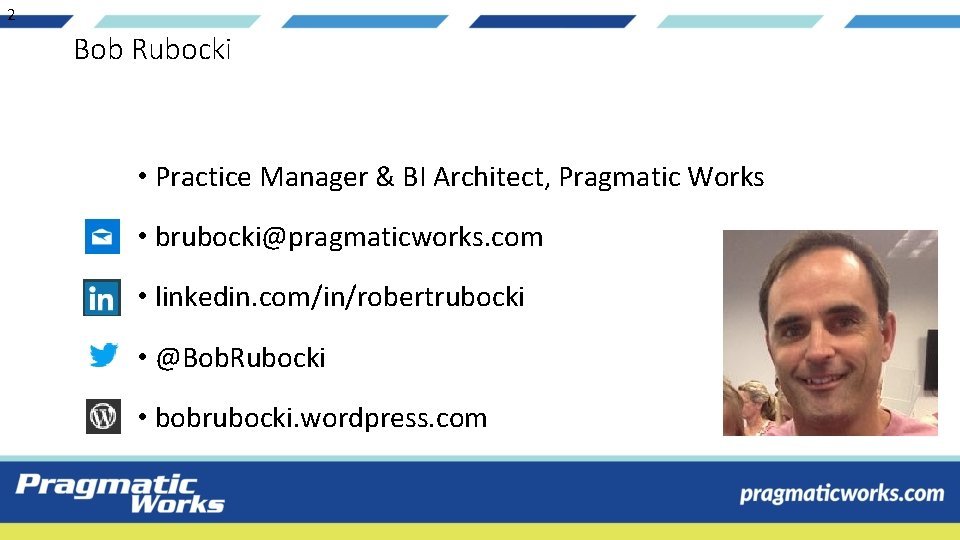 2 Bob Rubocki • Practice Manager & BI Architect, Pragmatic Works • brubocki@pragmaticworks. com