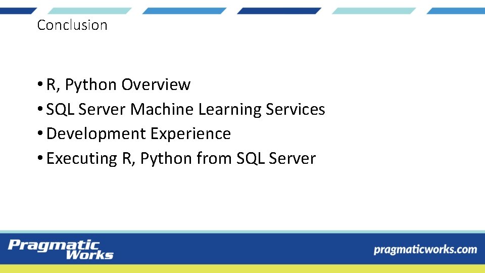 Conclusion • R, Python Overview • SQL Server Machine Learning Services • Development Experience