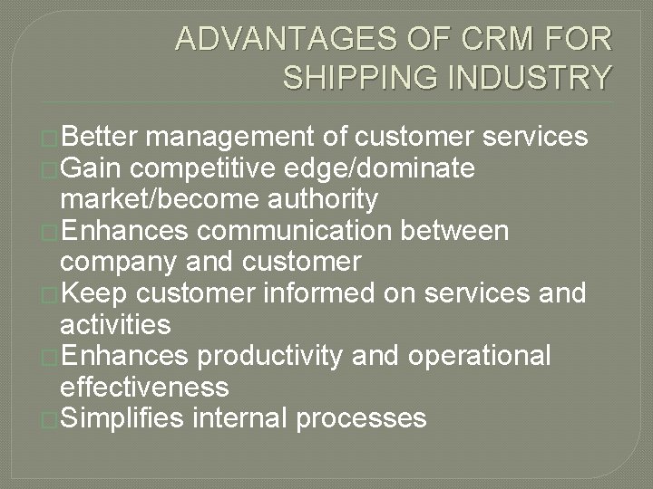 ADVANTAGES OF CRM FOR SHIPPING INDUSTRY �Better management of customer services �Gain competitive edge/dominate