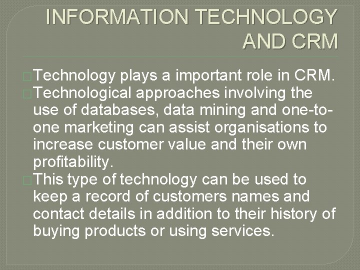 INFORMATION TECHNOLOGY AND CRM �Technology plays a important role in CRM. �Technological approaches involving