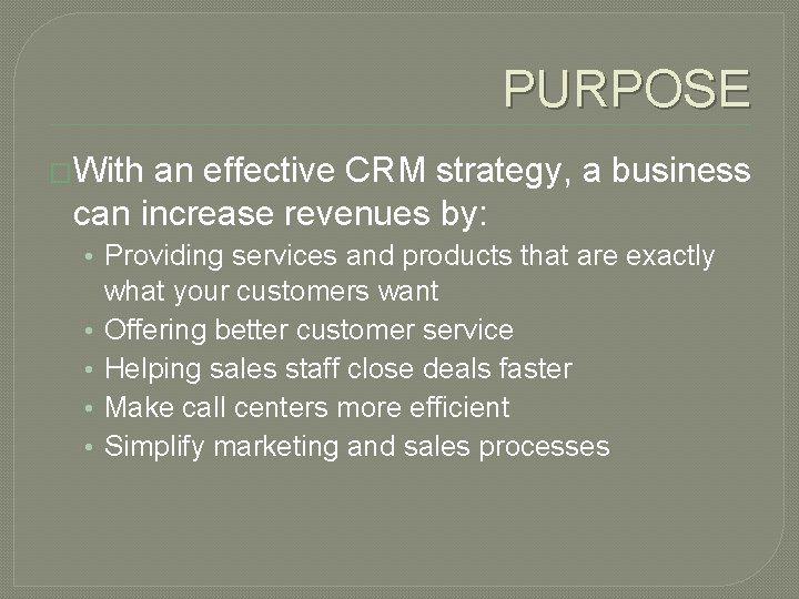 PURPOSE �With an effective CRM strategy, a business can increase revenues by: • Providing