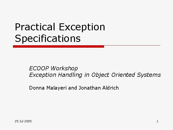 Practical Exception Specifications ECOOP Workshop Exception Handling in Object Oriented Systems Donna Malayeri and