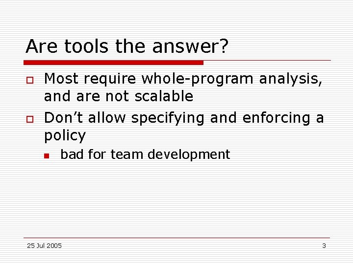 Are tools the answer? o o Most require whole-program analysis, and are not scalable