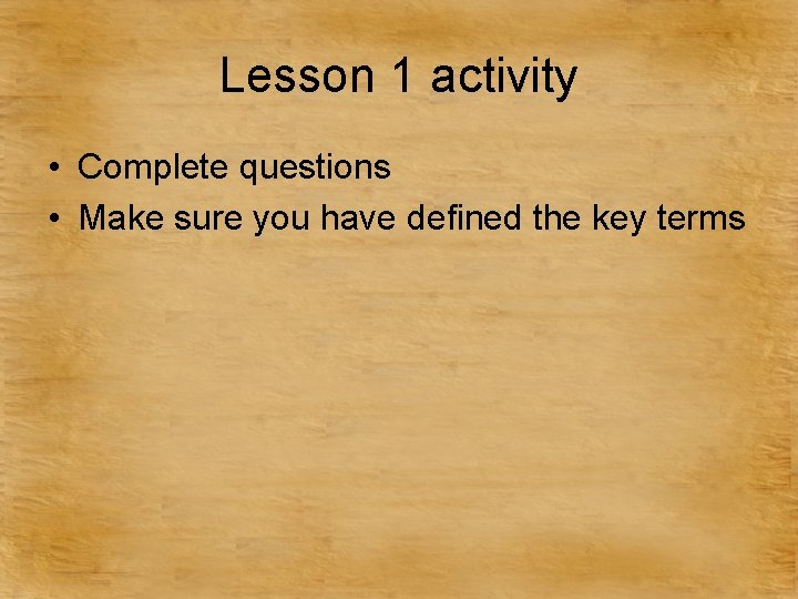 Lesson 1 activity • Complete questions • Make sure you have defined the key