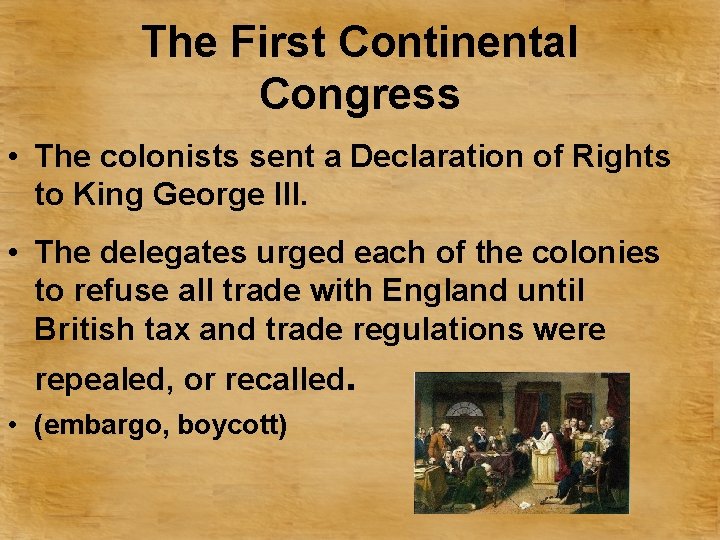 The First Continental Congress • The colonists sent a Declaration of Rights to King