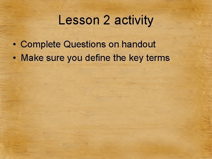 Lesson 2 activity • Complete Questions on handout • Make sure you define the