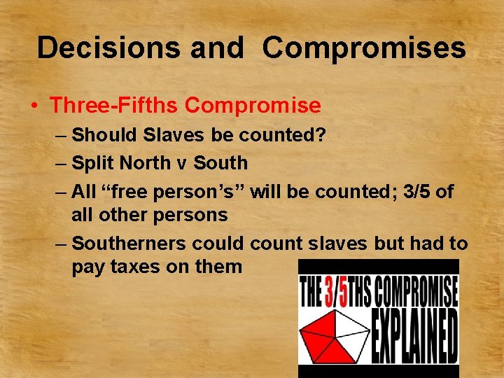 Decisions and Compromises • Three-Fifths Compromise – Should Slaves be counted? – Split North