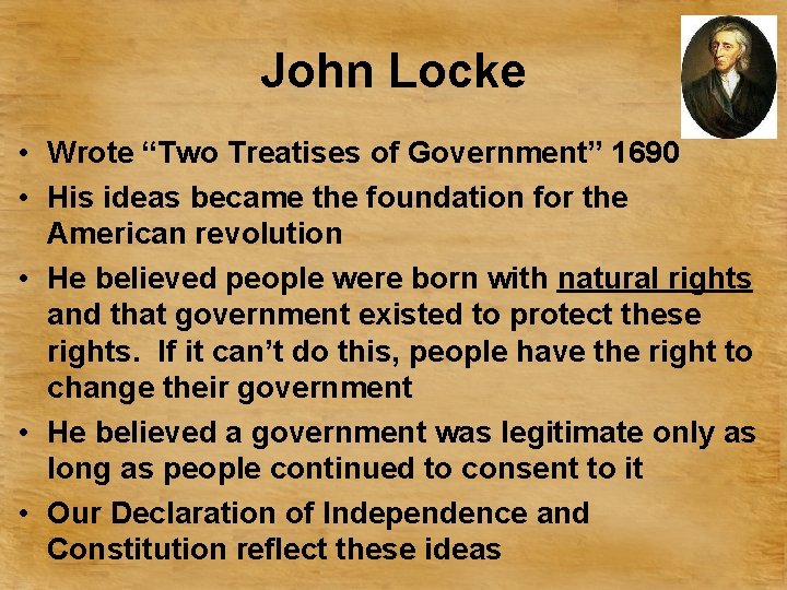 John Locke • Wrote “Two Treatises of Government” 1690 • His ideas became the