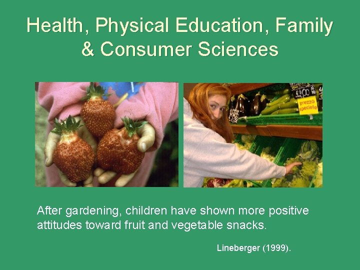 Health, Physical Education, Family & Consumer Sciences After gardening, children have shown more positive