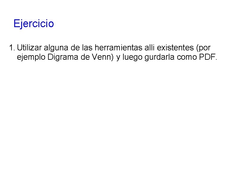 Ejercicio 1. Utilizar alguna de las herramientas alli existentes (por ejemplo Digrama de Venn)