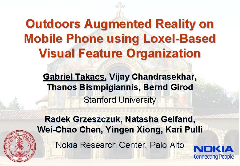 Outdoors Augmented Reality on Mobile Phone using Loxel-Based Visual Feature Organization Gabriel Takacs, Vijay