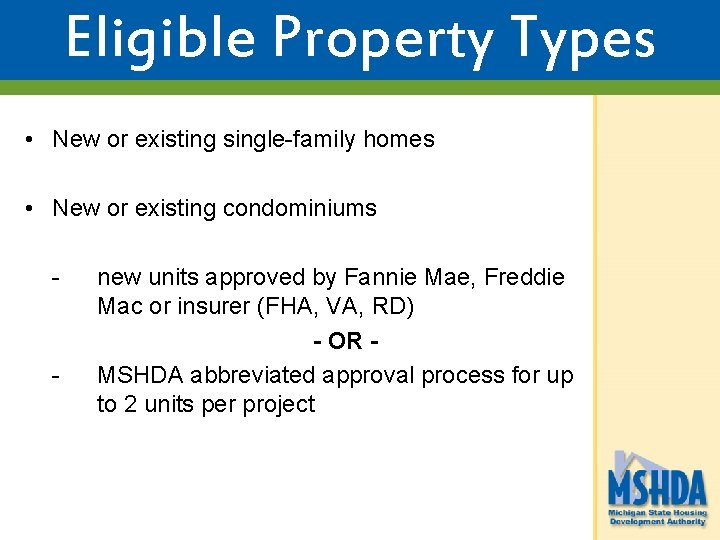 Eligible Property Types • New or existing single-family homes • New or existing condominiums Eligible Property Types • New or existing single-family homes • New or existing condominiums